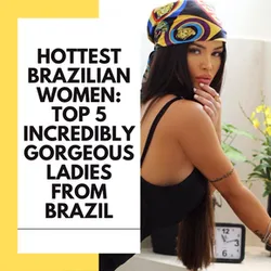 Hottest Brazilian Girls You Need To Know