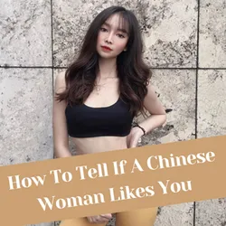 How to Tell If Chinese Woman Likes You—Tips for Finding a Chinese Bride